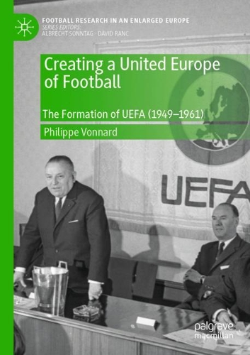 Бумажная книга «Creating a United Europe of Football: The Formation of UEFA (1949–1961)», автор Филипп Воннар - фото №1