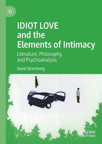 Бумажная книга «IDIOT LOVE and the Elements of Intimacy: Literature, Philosophy, and Psychoanalysis», автор Дэвид Стрёмберг - фото №1