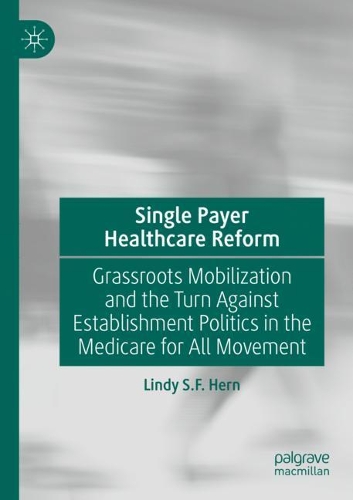 Бумажная книга «Single Payer Healthcare Reform: Grassroots Mobilization and the Turn Against Establishment Politics in the Medicare for All Movement», автор Линди С. Ф. Херн - фото №1
