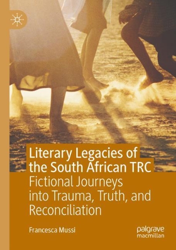 Paper book «Literary Legacies of the South African TRC: Fictional Journeys into Trauma, Truth, and Reconciliation», author Francesca Mussi - фото №1