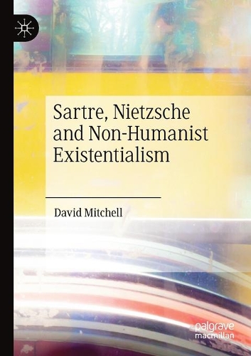 Бумажная книга «Sartre, Nietzsche and Non-Humanist Existentialism», автор Дэвид Митчелл - фото №1