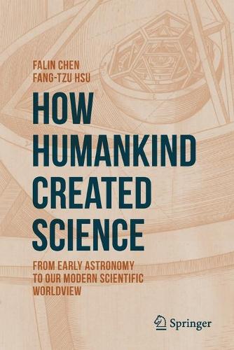 Паперова книга «How Humankind Created Science : From Early Astronomy to Our Modern Scientific Worldview», авторів Фалін Чен, Фан-Тцу Хсу - фото №1