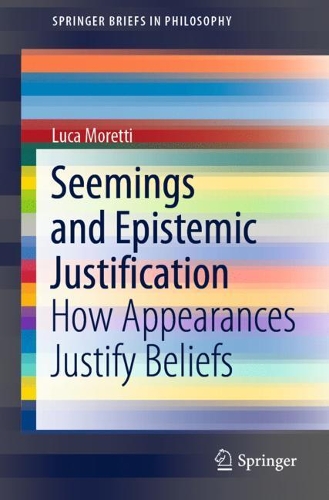 [object Object] «Seemings and Epistemic Justification: How Appearances Justify Beliefs», автор Лука Моретти - фото №1
