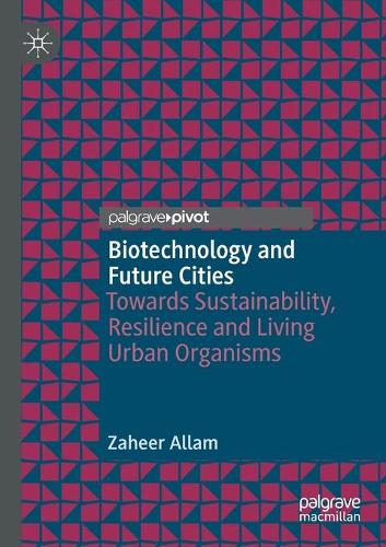 Бумажная книга «Biotechnology and Future Cities: Towards Sustainability, Resilience and Living Urban Organisms», автор Захир Аллам - фото №1