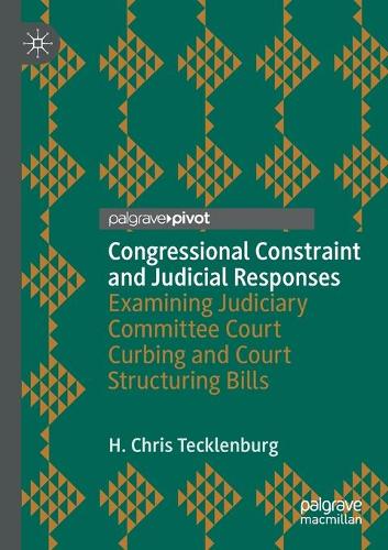 Бумажная книга «Congressional Constraint and Judicial Responses: Examining Judiciary Committee Court Curbing and Court Structuring Bills», автор Х. Крис Текленбург - фото №1