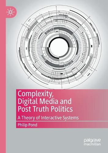Паперова книга «Complexity, Digital Media and Post Truth Politics: A Theory of Interactive Systems», автор Філіп Понд - фото №1