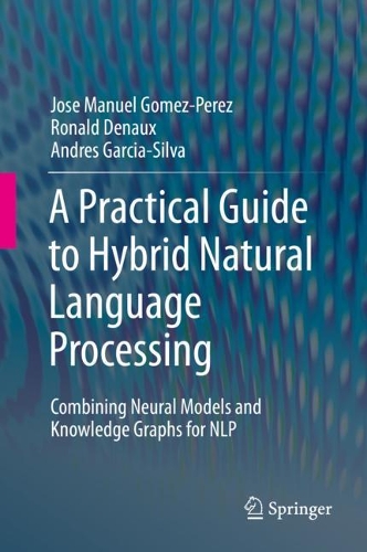 [object Object] «A Practical Guide to Hybrid Natural Language Processing: Combining Neural Models and Knowledge Graphs for NLP», авторів Андрес Гарсія-Сільва, Хосе Мануель Гомес Перес, Рональд Дено - фото №1
