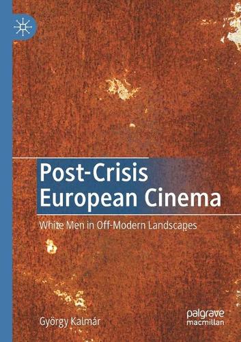 Бумажная книга «Post-Crisis European Cinema: White Men in Off-Modern Landscapes», автор Дьёрдь Калмар - фото №1