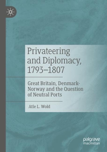 Бумажная книга «Privateering and Diplomacy, 1793–1807: Great Britain, Denmark-Norway and the Question of Neutral Ports», автор Атле Л. Вольд - фото №1