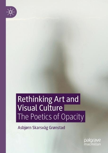 Паперова книга «Rethinking Art and Visual Culture: The Poetics of Opacity», автор Асбйорн Скарсвог Грьонстад - фото №1