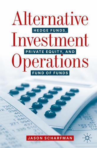 Бумажная книга «Alternative Investment Operations: Hedge Funds, Private Equity, and Fund of Funds», автор Джейсон Шарфман - фото №1