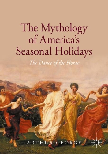 Бумажная книга «The Mythology of America's Seasonal Holidays: The Dance of the Horae», автор Артур Джордж - фото №1