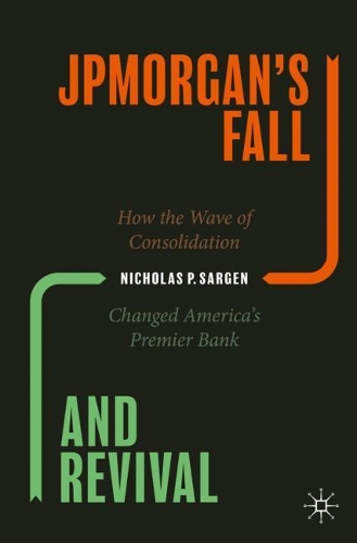 Бумажная книга «JPMorgan’s Fall and Revival: How the Wave of Consolidation Changed America’s Premier Bank», автор Николас П. Сарген - фото №1