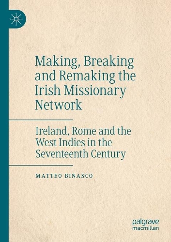Бумажная книга «Making, Breaking and Remaking the Irish Missionary Network: Ireland, Rome and the West Indies in the Seventeenth Century», автор Маттео Бинаско - фото №1