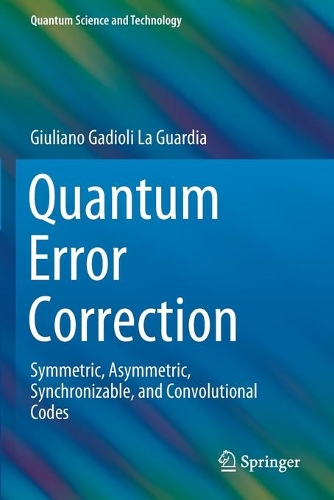 [object Object] «Quantum Error Correction: Symmetric, Asymmetric, Synchronizable, and Convolutional Codes», автор Джуліано Гадіолі Ла Гвардія - фото №1
