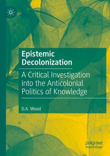 Бумажная книга «Epistemic Decolonization: A Critical Investigation into the Anticolonial Politics of Knowledge», автор Д.А. Вуд - фото №1