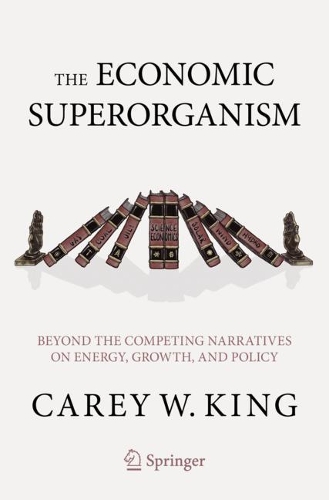 Паперова книга «The Economic Superorganism: Beyond the Competing Narratives on Energy, Growth, and Policy», автор Кері В. Кінг - фото №1
