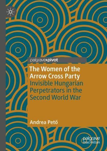 Бумажная книга «The Women of the Arrow Cross Party: Invisible Hungarian Perpetrators in the Second World War», автор Андреа Петё - фото №1