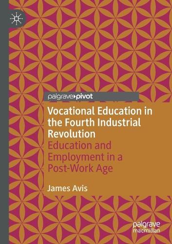 Бумажная книга «Vocational Education in the Fourth Industrial Revolution: Education and Employment in a Post-Work Age», автор Джеймс Авис - фото №1