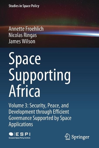 Паперова книга «Space Supporting Africa: Volume 3: Security, Peace, and Development through Efficient Governance Supported by Space Applications», авторів Аннетт Фроліх, Джеймс Вілсон, Ніколя Рінгас - фото №1