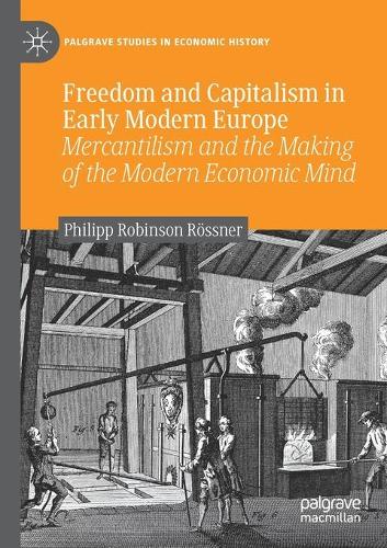 Бумажная книга «Freedom and Capitalism in Early Modern Europe: Mercantilism and the Making of the Modern Economic Mind», автор Филипп Робинсон Рёсснер - фото №1