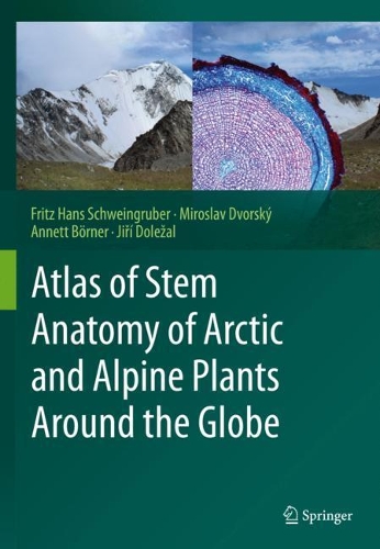 Бумажная книга «Atlas of Stem Anatomy of Arctic and Alpine Plants Around the Globe», авторов Аннет Бёрнер, Фриц Ханс Швайнгрубер, Иржи Долежал, Мирослав Дворский - фото №1