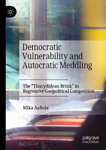 Паперова книга «Democratic Vulnerability and Autocratic Meddling: The "Thucydidean Brink" in Regressive Geopolitical Competition», автор Міка Аалтола - фото №1