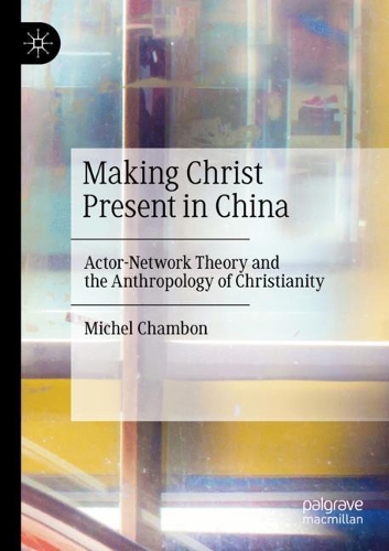 Бумажная книга «Making Christ Present in China: Actor-Network Theory and the Anthropology of Christianity», автор Мишель Шамбон - фото №1