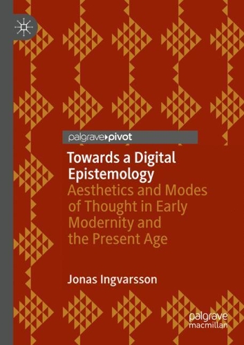 [object Object] «Towards a Digital Epistemology: Aesthetics and Modes of Thought in Early Modernity and the Present Age», автор Йонас Інгварссон - фото №1