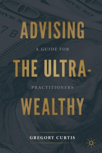 Бумажная книга «Advising the Ultra-Wealthy: A Guide for Practitioners», автор Грегори Кертис - фото №1