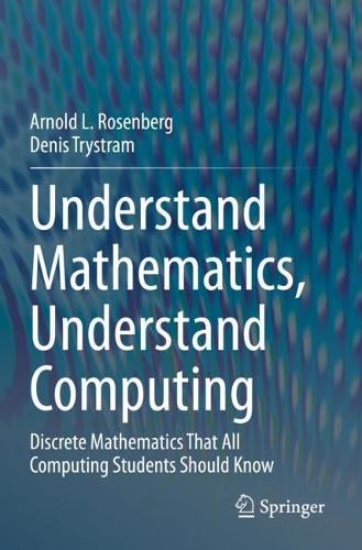 Бумажная книга «Understand Mathematics, Understand Computing: Discrete Mathematics That All Computing Students Should Know», авторов Арнольд Л. Розенберг, Денис Тристрам - фото №1