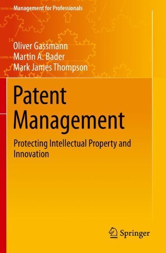 Бумажная книга «Patent Management: Protecting Intellectual Property and Innovation», авторов Марк Джеймс Томпсон, Мартин А. Бадер, Оливер Гассманн - фото №1