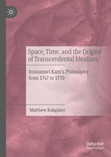 Бумажная книга «Space, Time, and the Origins of Transcendental Idealism: Immanuel Kant’s Philosophy from 1747 to 1770», автор Мэтью Рукгабер - фото №1