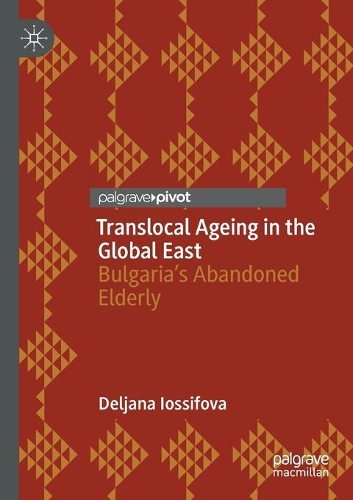 Бумажная книга «Translocal Ageing in the Global East: Bulgaria’s Abandoned Elderly», автор Деляна Иосифова - фото №1
