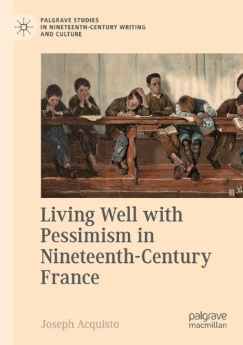 Бумажная книга «Living Well with Pessimism in Nineteenth-Century France», автор Джозеф Аквисто - фото №1