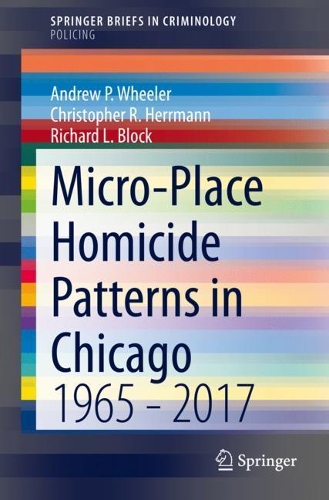 Бумажная книга «Micro-Place Homicide Patterns in Chicago: 1965 - 2017», авторов Эндрю П. Уилер, Кристофер Р. Херрманн, Ричард Л. Блок - фото №1