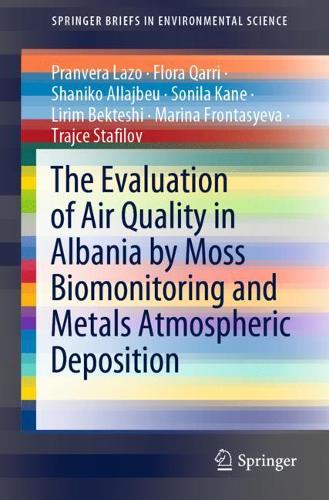 Бумажная книга «The Evaluation of Air Quality in Albania by Moss Biomonitoring and Metals Atmospheric Deposition», авторов Флора Карри, Лирим Бектеши, Марина Фронтасьева, Пранвера Лазо, Шанико Алладжбеу, Сонила Кейн, Трейс Стафилов - фото №1