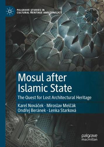 Бумажная книга «Mosul after Islamic State: The Quest for Lost Architectural Heritage», авторов Карел Новачек, Ленка Старкова, Мирослав Мелчак, Ондржей Беранек - фото №1