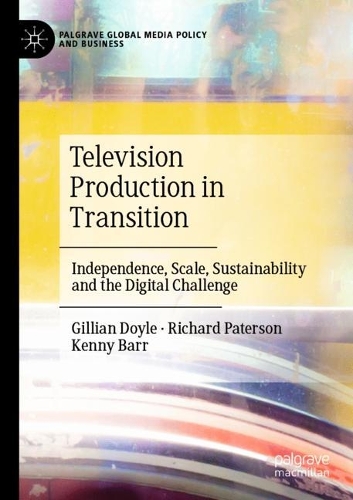Бумажная книга «Television Production in Transition: Independence, Scale, Sustainability and the Digital Challenge», авторов Джиллиан Дойл, Кенни Барр, Ричард Патерсон - фото №1