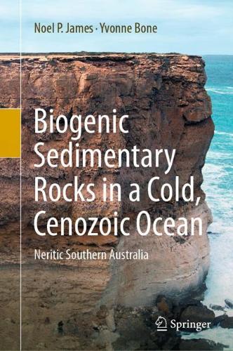 Бумажная книга «Biogenic Sedimentary Rocks in a Cold, Cenozoic Ocean: Neritic Southern Australia», авторов Ноэль П. Джеймс, Ивонн Боун - фото №1