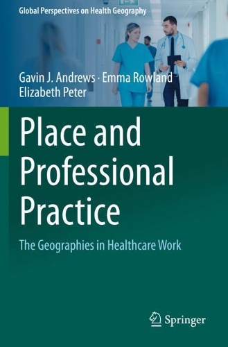 Бумажная книга «Place and Professional Practice: The Geographies in Healthcare Work», авторов Элизабет Питер, Эмма Роуленд, Гэвин Дж. Эндрюс - фото №1