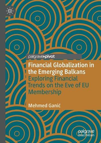 Паперова книга «Financial Globalization in the Emerging Balkans: Exploring Financial Trends on the Eve of EU Membership», автор Мехмед Ганіч - фото №1