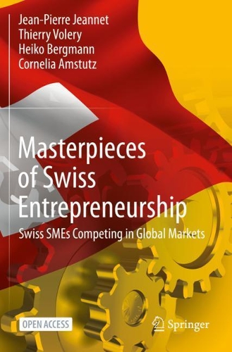 Бумажная книга «Masterpieces of Swiss Entrepreneurship: Swiss SMEs Competing in Global Markets», авторов Корнелия Амстутц, Хайко Бергманн, Жан-Пьер Жанне, Тьерри Волери - фото №1