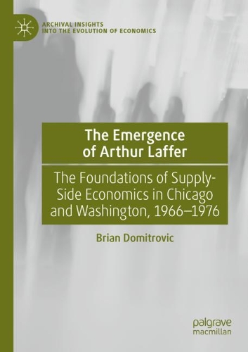 Бумажная книга «The Emergence of Arthur Laffer: The Foundations of Supply-Side Economics in Chicago and Washington, 1966–1976», автор Брайан Домитрович - фото №1