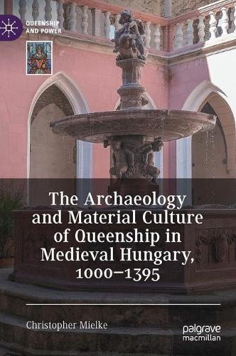 Бумажная книга «The Archaeology and Material Culture of Queenship in Medieval Hungary, 1000–1395», автор Кристофер Миэльке - фото №1