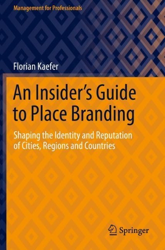 Бумажная книга «An Insider's Guide to Place Branding: Shaping the Identity and Reputation of Cities, Regions and Countries», автор Флориан Кафер - фото №1
