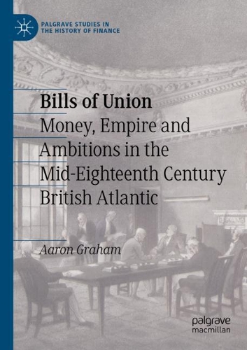 Бумажная книга «Bills of Union: Money, Empire and Ambitions in the Mid-Eighteenth Century British Atlantic», автор Аарон Грэм - фото №1