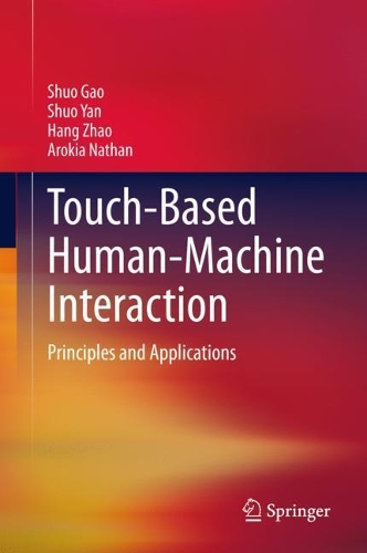 Бумажная книга «Touch-Based Human-Machine Interaction: Principles and Applications», авторов Арокия Натан, Ханг Чжао, Шуо Гао, Шуо Янь - фото №1