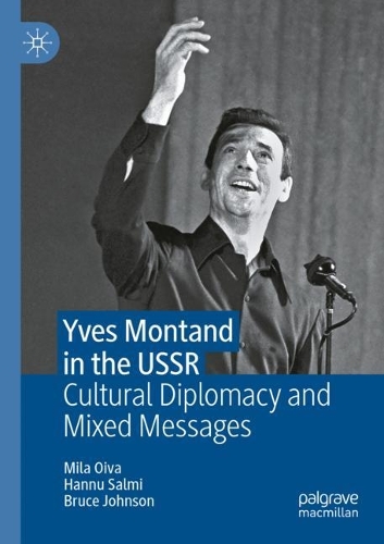 Бумажная книга «Yves Montand in the USSR: Cultural Diplomacy and Mixed Messages», авторов Брюс Джонсон, Ханну Салми, Мила Ойва - фото №1