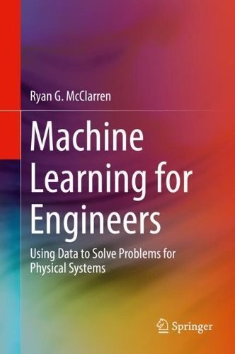 Бумажная книга «Machine Learning for Engineers: Using data to solve problems for physical systems», автор Райан Г. МакКларрен - фото №1